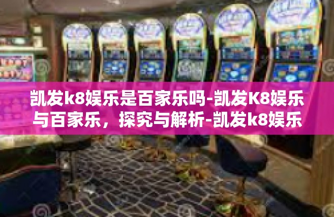 凯发k8娱乐是百家乐吗-凯发K8娱乐与百家乐，探究与解析-凯发k8娱乐是百家乐吗
