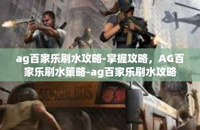 ag百家乐刷水攻略-掌握攻略，AG百家乐刷水策略-ag百家乐刷水攻略