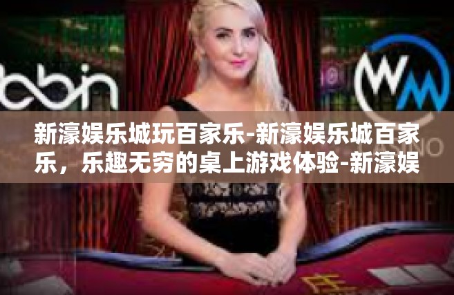 新濠娱乐城玩百家乐-新濠娱乐城百家乐，乐趣无穷的桌上游戏体验-新濠娱乐城玩百家乐