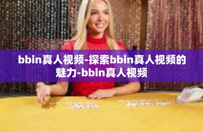 bbin真人视频-探索bbin真人视频的魅力-bbin真人视频
