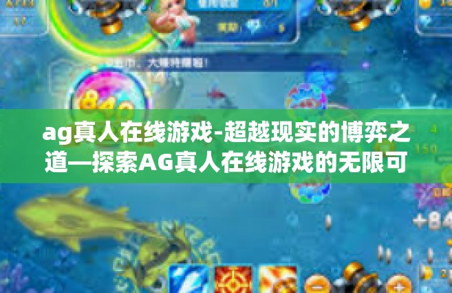 ag真人在线游戏-超越现实的博弈之道—探索AG真人在线游戏的无限可能-ag真人在线游戏