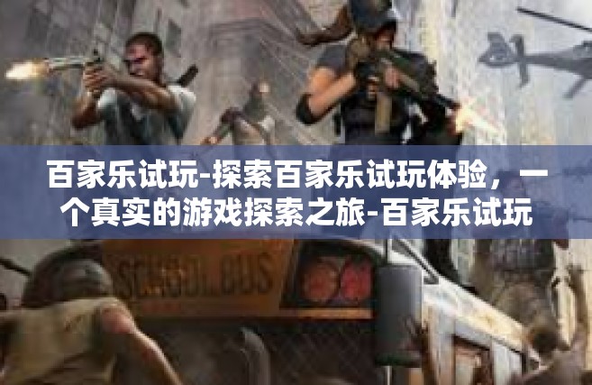 百家乐试玩-探索百家乐试玩体验，一个真实的游戏探索之旅-百家乐试玩