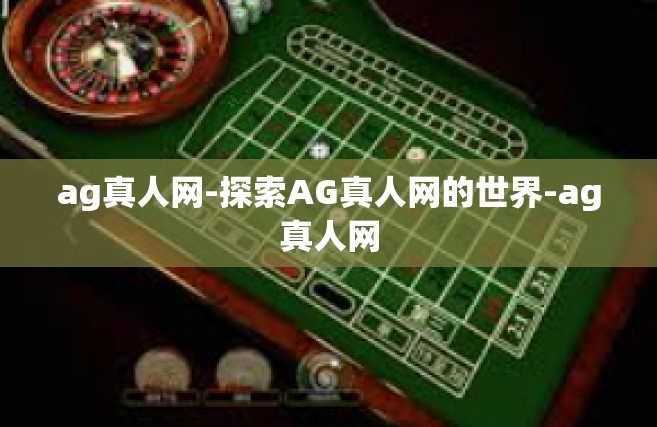 ag真人网-探索AG真人网的世界-ag真人网