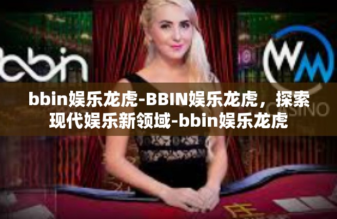 bbin娱乐龙虎-BBIN娱乐龙虎，探索现代娱乐新领域-bbin娱乐龙虎