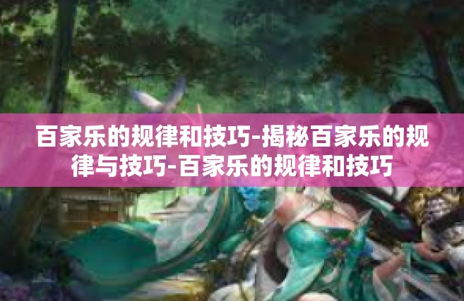 百家乐的规律和技巧-揭秘百家乐的规律与技巧-百家乐的规律和技巧