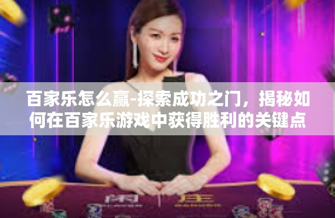 百家乐怎么赢-探索成功之门，揭秘如何在百家乐游戏中获得胜利的关键点-百家乐怎么赢