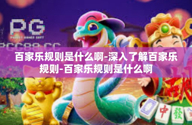 百家乐规则是什么啊-深入了解百家乐规则-百家乐规则是什么啊