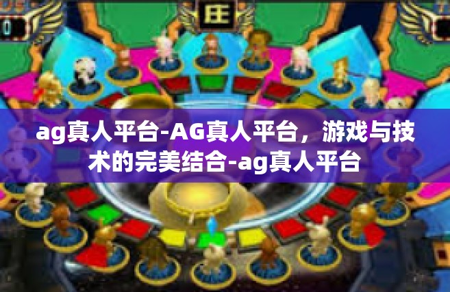 ag真人平台-AG真人平台，游戏与技术的完美结合-ag真人平台
