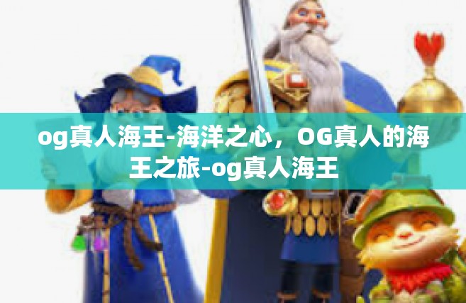 og真人海王-海洋之心，OG真人的海王之旅-og真人海王