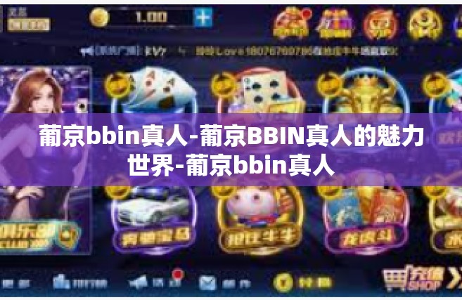 葡京bbin真人-葡京BBIN真人的魅力世界-葡京bbin真人
