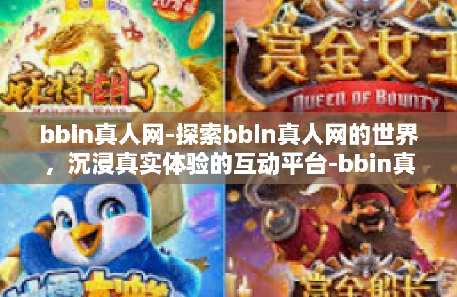 bbin真人网-探索bbin真人网的世界，沉浸真实体验的互动平台-bbin真人网