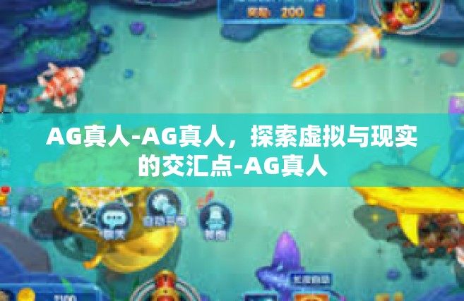 AG真人-AG真人，探索虚拟与现实的交汇点-AG真人