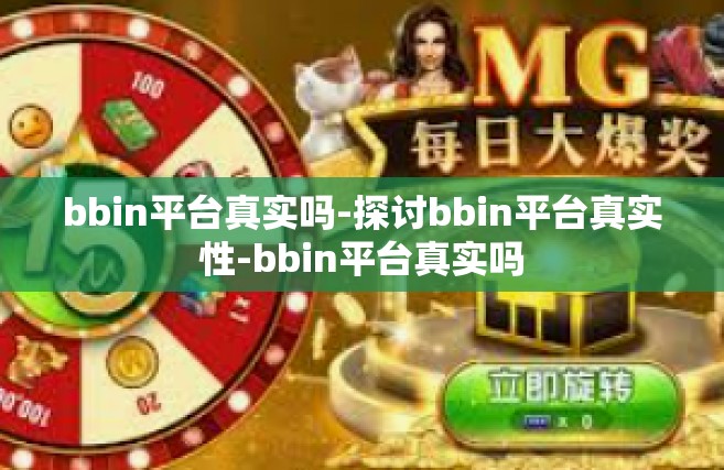 bbin平台真实吗-探讨bbin平台真实性-bbin平台真实吗
