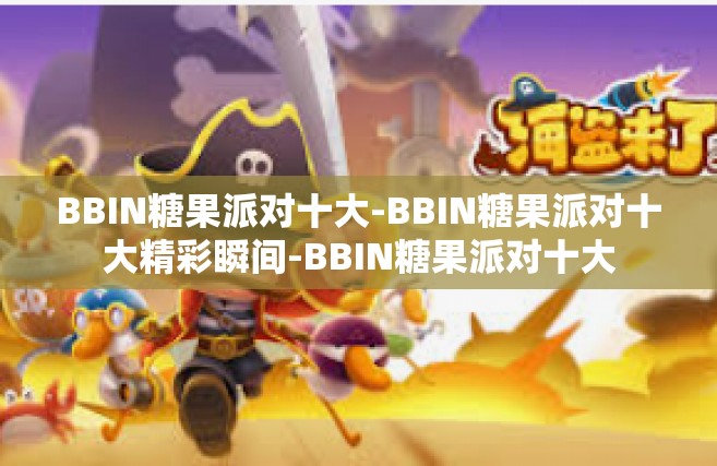 BBIN糖果派对十大-BBIN糖果派对十大精彩瞬间-BBIN糖果派对十大