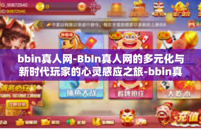bbin真人网-BbIn真人网的多元化与新时代玩家的心灵感应之旅-bbin真人网
