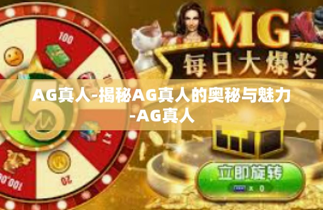 AG真人-揭秘AG真人的奥秘与魅力-AG真人