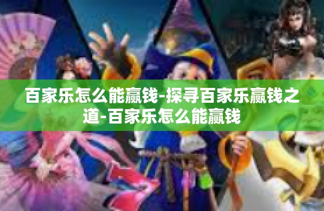 百家乐怎么能赢钱-探寻百家乐赢钱之道-百家乐怎么能赢钱