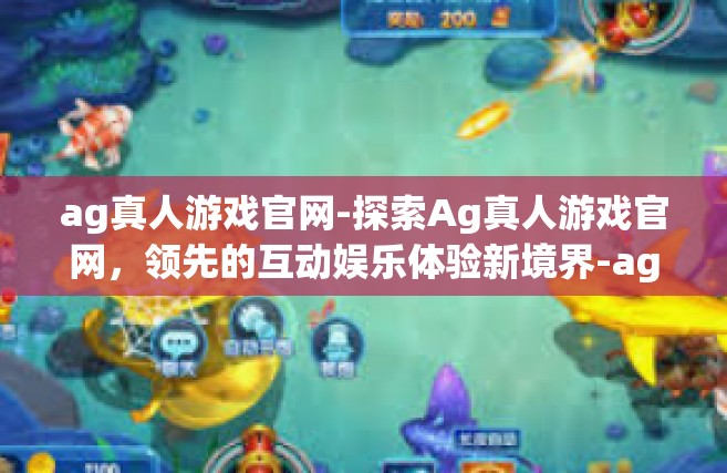 ag真人游戏官网-探索Ag真人游戏官网，领先的互动娱乐体验新境界-ag真人游戏官网
