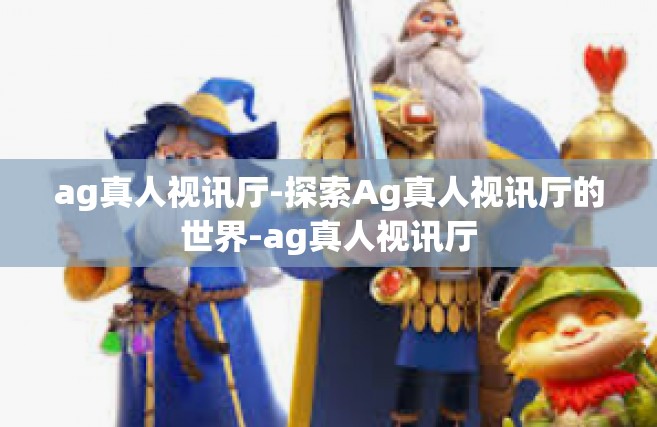 ag真人视讯厅-探索Ag真人视讯厅的世界-ag真人视讯厅