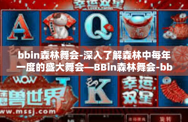 bbin森林舞会-深入了解森林中每年一度的盛大舞会—BBin森林舞会-bbin森林舞会