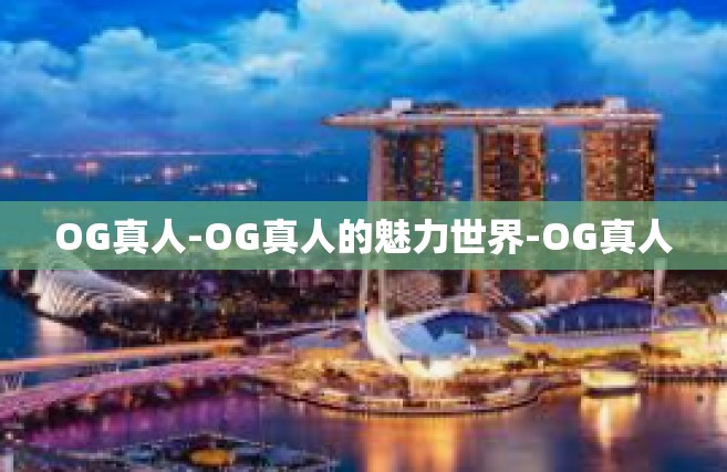 OG真人-OG真人的魅力世界-OG真人