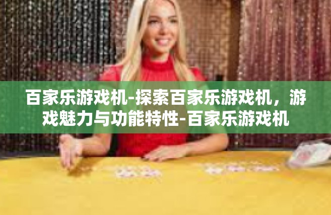 百家乐游戏机-探索百家乐游戏机，游戏魅力与功能特性-百家乐游戏机