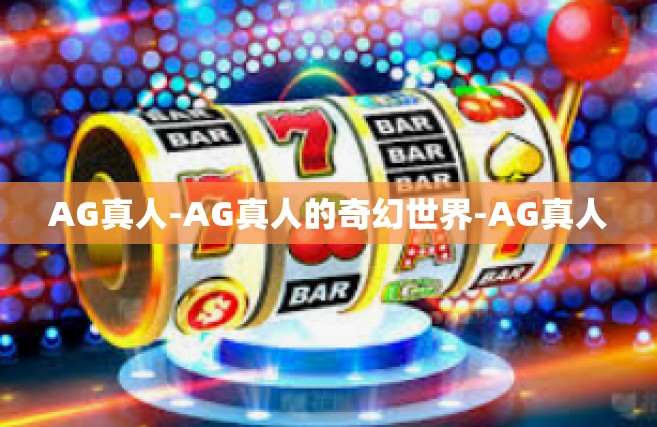 AG真人-AG真人的奇幻世界-AG真人
