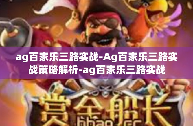 ag百家乐三路实战-Ag百家乐三路实战策略解析-ag百家乐三路实战