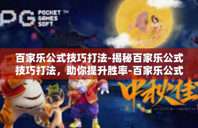 百家乐公式技巧打法-揭秘百家乐公式技巧打法，助你提升胜率-百家乐公式技巧打法