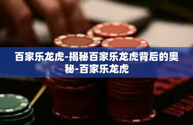 百家乐龙虎-揭秘百家乐龙虎背后的奥秘-百家乐龙虎