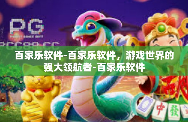 百家乐软件-百家乐软件，游戏世界的强大领航者-百家乐软件