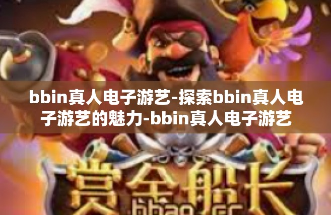 bbin真人电子游艺-探索bbin真人电子游艺的魅力-bbin真人电子游艺