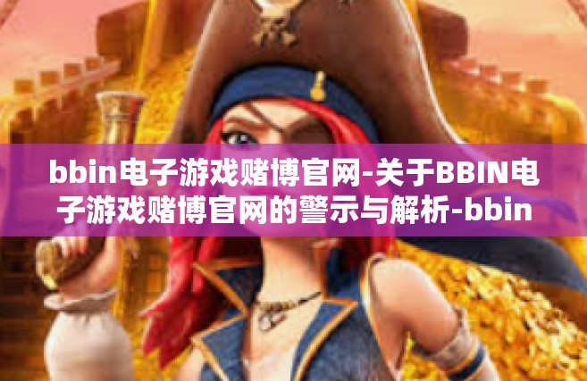 bbin电子游戏赌博官网-关于BBIN电子游戏赌博官网的警示与解析-bbin电子游戏赌博官网