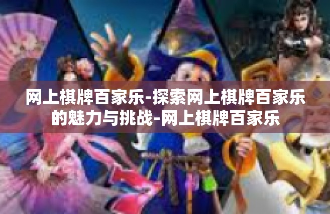 网上棋牌百家乐-探索网上棋牌百家乐的魅力与挑战-网上棋牌百家乐