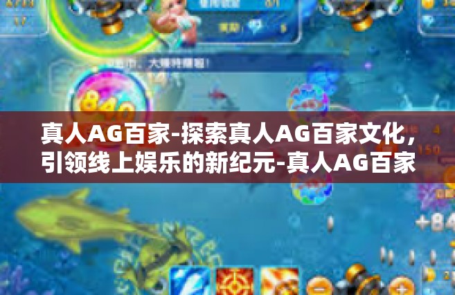 真人AG百家-探索真人AG百家文化，引领线上娱乐的新纪元-真人AG百家