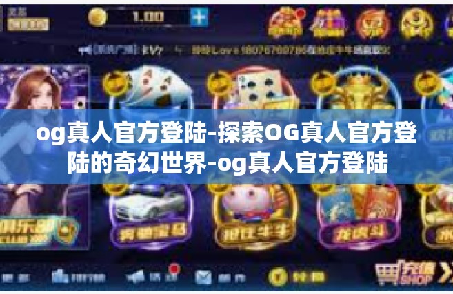 og真人官方登陆-探索OG真人官方登陆的奇幻世界-og真人官方登陆