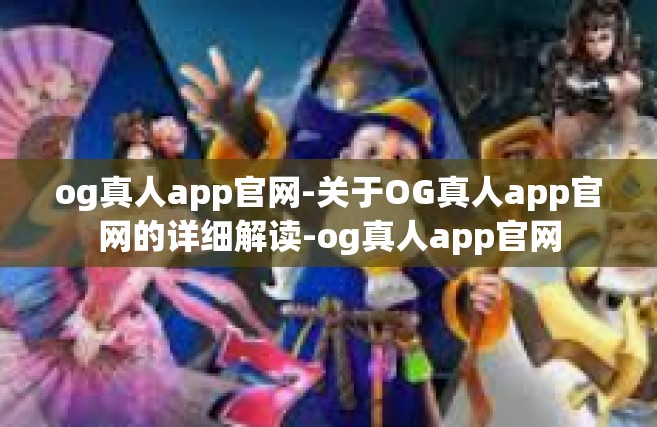 og真人app官网-关于OG真人app官网的详细解读-og真人app官网