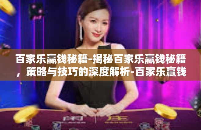 百家乐赢钱秘籍-揭秘百家乐赢钱秘籍，策略与技巧的深度解析-百家乐赢钱秘籍