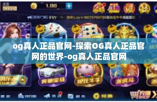 og真人正品官网-探索OG真人正品官网的世界-og真人正品官网
