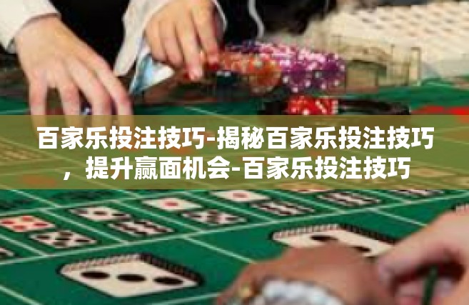 百家乐投注技巧-揭秘百家乐投注技巧，提升赢面机会-百家乐投注技巧