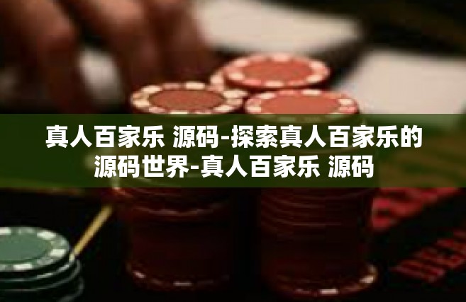 真人百家乐 源码-探索真人百家乐的源码世界-真人百家乐 源码