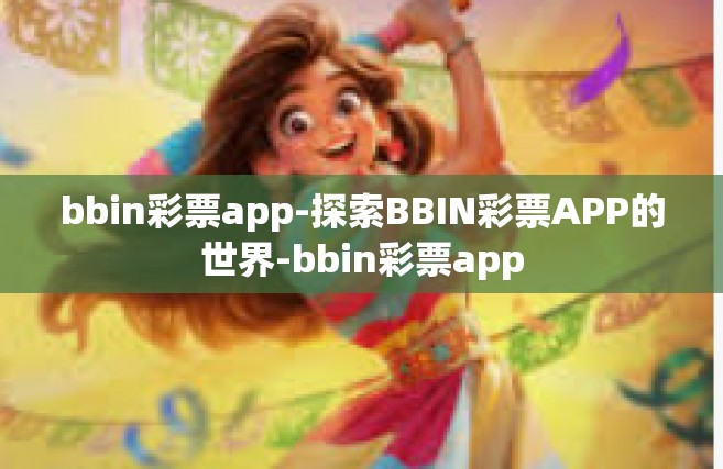 bbin彩票app-探索BBIN彩票APP的世界-bbin彩票app