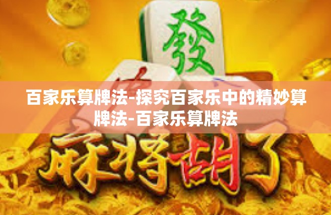 百家乐算牌法-探究百家乐中的精妙算牌法-百家乐算牌法
