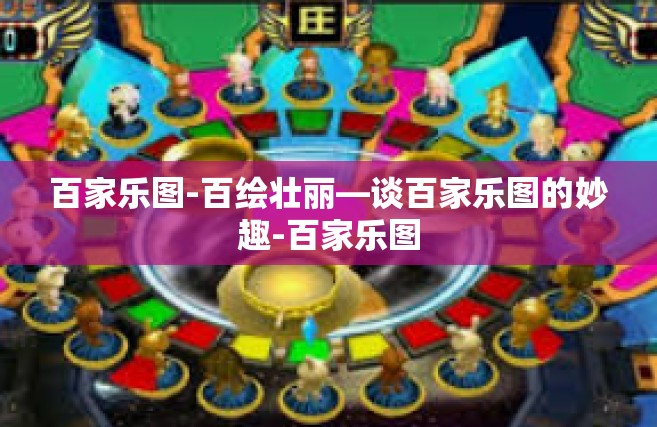 百家乐图-百绘壮丽—谈百家乐图的妙趣-百家乐图
