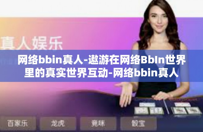 网络bbin真人-遨游在网络BbIn世界里的真实世界互动-网络bbin真人