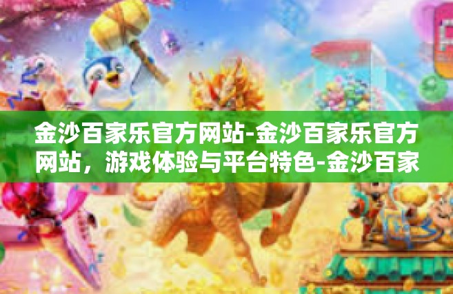 金沙百家乐官方网站-金沙百家乐官方网站，游戏体验与平台特色-金沙百家乐官方网站