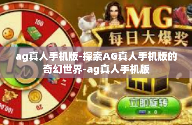 ag真人手机版-探索AG真人手机版的奇幻世界-ag真人手机版