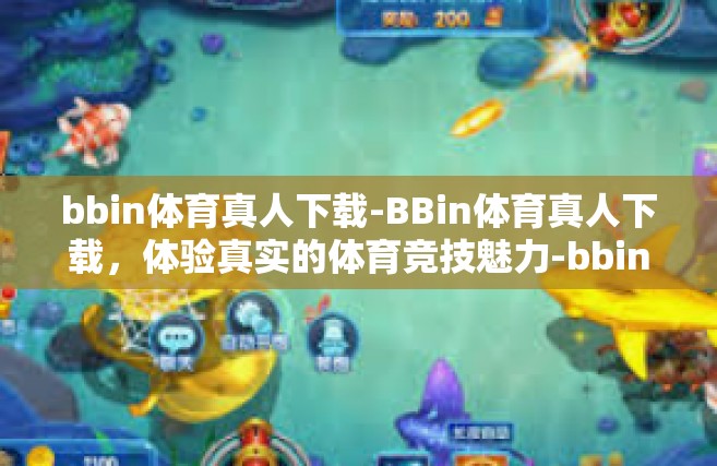 bbin体育真人下载-BBin体育真人下载，体验真实的体育竞技魅力-bbin体育真人下载