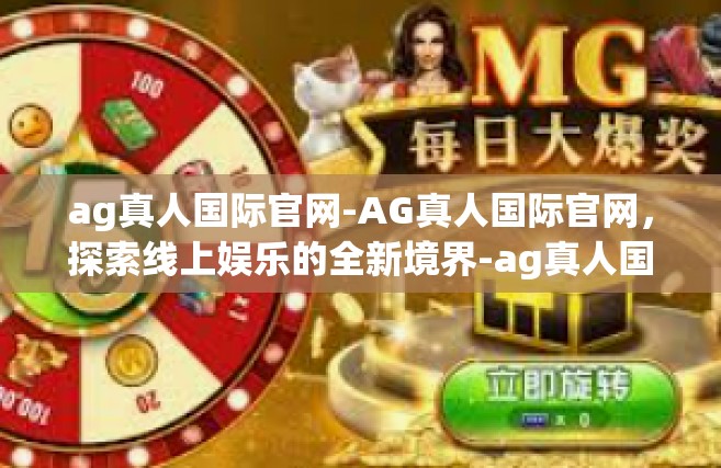 ag真人国际官网-AG真人国际官网，探索线上娱乐的全新境界-ag真人国际官网