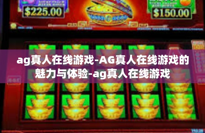 ag真人在线游戏-AG真人在线游戏的魅力与体验-ag真人在线游戏